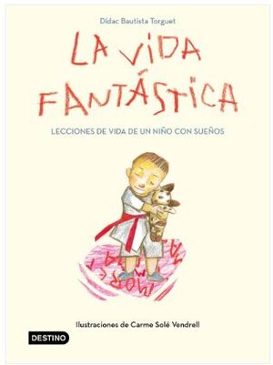 LA VIDA FANTÁSTICA : LECCIONES DE VIDA DE UN NIÑO CON SUEÑOS