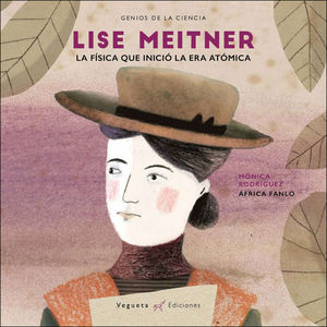 GENIOS DE LA CIENCIA: LISE MEITNER, LA FÍSICA QUE INICIÓ LA ERA ATÓMICA