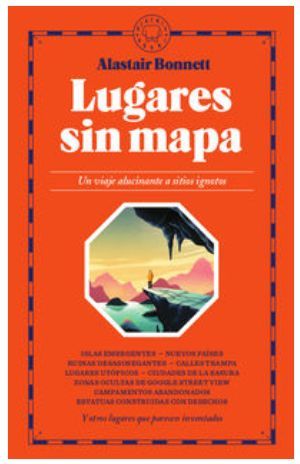 LUGARES SIN MAPA - UN VIAJE ALUCINANTE A SITIOS IGNOTOS