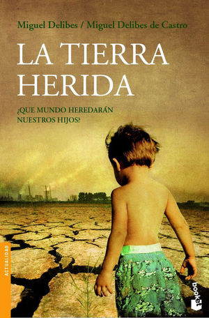 LA TIERRA HERIDA. ¿QUÉ MUNDO HEREDARÁN NUESTROS HIJOS?