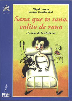 SANA QUE TE SANA, CULITO DE RANA. HISTORIA DE LA MEDICINA.